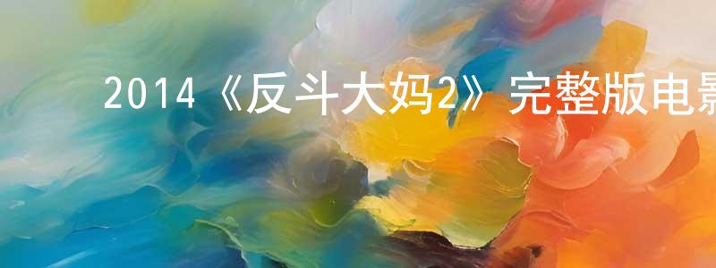 影视迷﻿程梦萍的个人博客,﻿2014《反斗大妈2》完整版电影/在线观看/百度云-美剧天堂